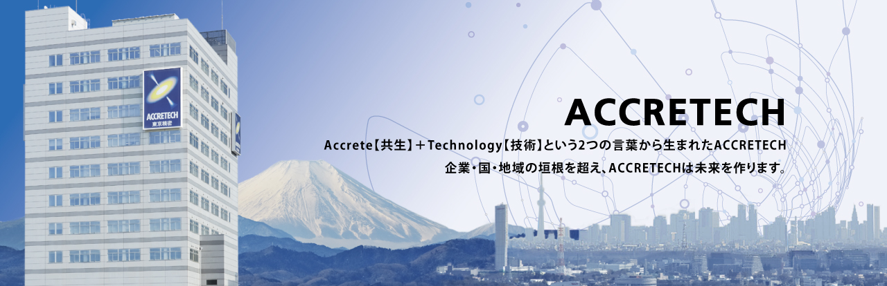 Accrete【共生】＋Technology【技術(shù)】という2つの言葉から生まれたACCRETECH 企業(yè)?國(guó)?地域の垣根を超え、ACCRETECHは未來(lái)を作ります。